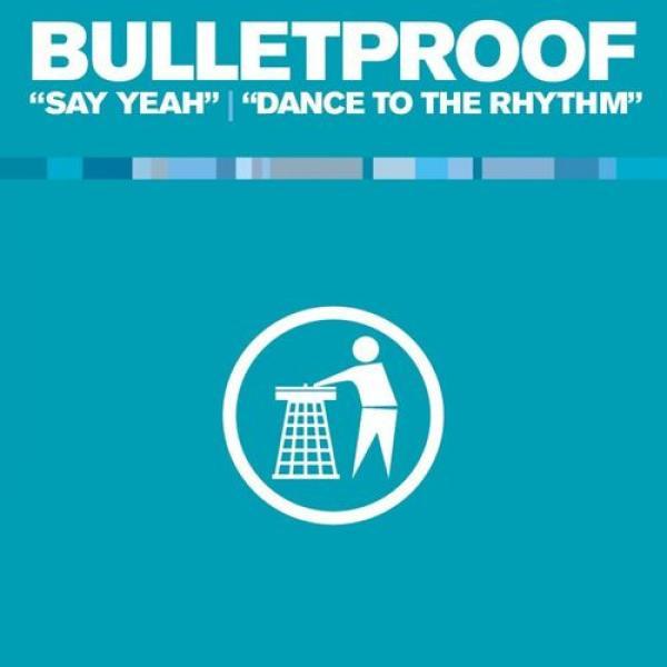 Bulletproof  - Say Yeah / Dance To The Rhythm